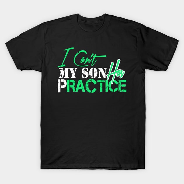 I Can't My Son Has Practice T-Shirt by joshp214